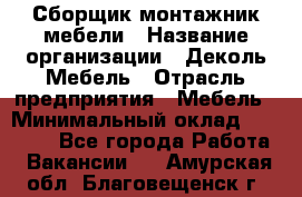 Сборщик-монтажник мебели › Название организации ­ Деколь Мебель › Отрасль предприятия ­ Мебель › Минимальный оклад ­ 31 000 - Все города Работа » Вакансии   . Амурская обл.,Благовещенск г.